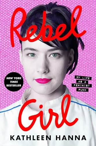 Rebel Girl: My Life As A Feminist Punk By Kathleen Hanna 1