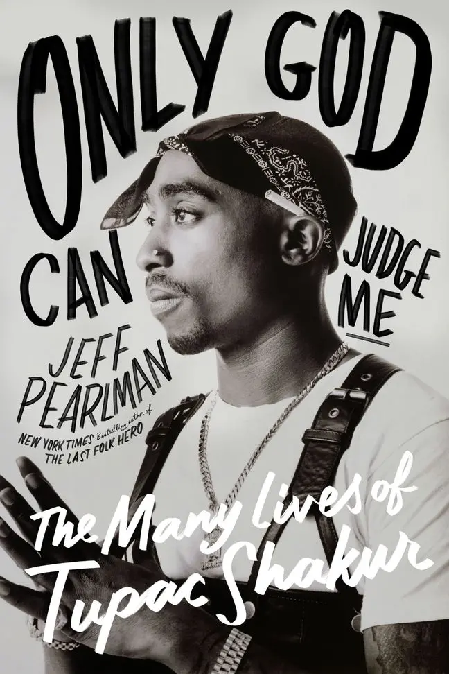 Only God Can Judge Me: The Many Lives Of Tupac Shakur By Jeff Pearlman 1