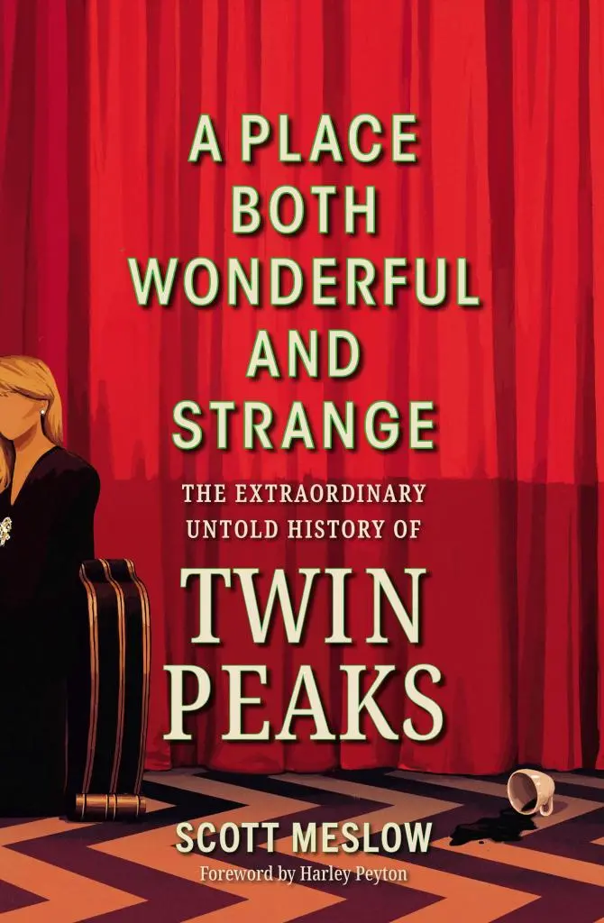 A Place Both Wonderful And Strange: The Extraordinary Untold History Of Twin Peaks By Scott Meslow 1