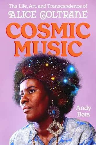 Cosmic Music: The Life, Art, And Transcendence Of Alice Coltrane By Andy Beta 1