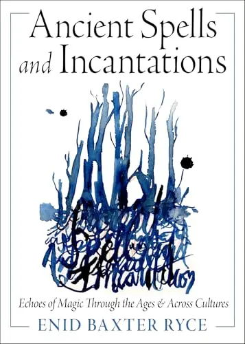 Ancient Spells And Incantations: Echoes Of Magic Through The Ages & Across Cultures By Enid Baxter Ryce 1