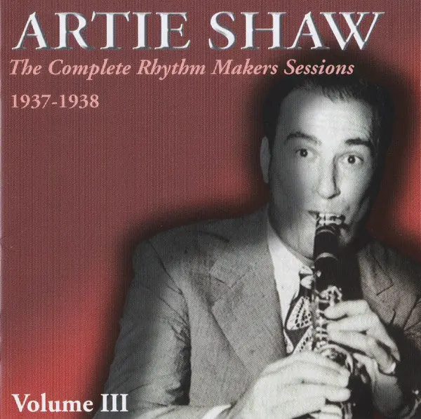 Artie Shaw- The Complete Rhythm Makers Sessions 1937-1938 Volume Iii 1