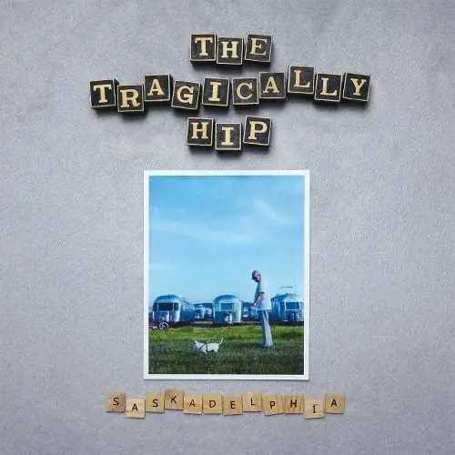 Tragically Hip- Saskadelphia 1