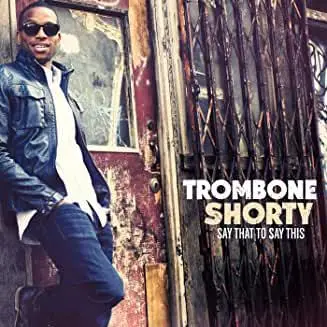 Trombone Shorty- Say That To Say This 1